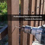 Professional Fence Installation for Homes & Businesses